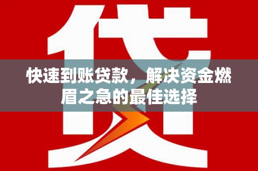西山快速到账贷款，解决资金燃眉之急的最佳选择