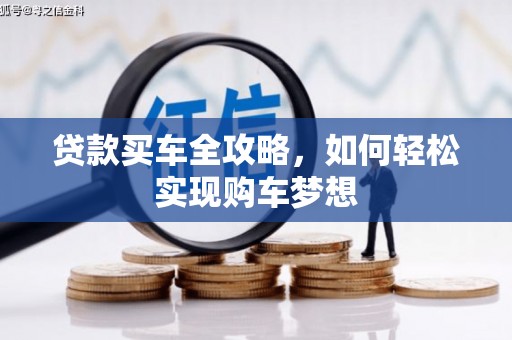 西山贷款买车全攻略，如何轻松实现购车梦想