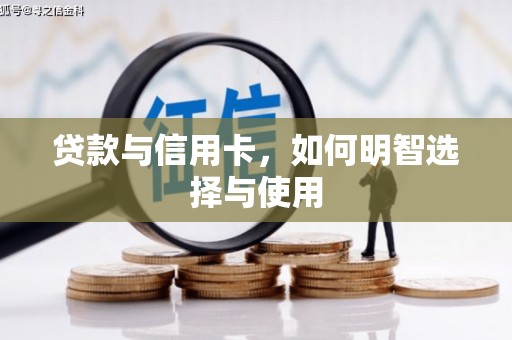 西山贷款与信用卡，如何明智选择与使用