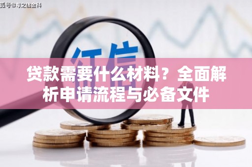 西山贷款需要什么材料？全面解析申请流程与必备文件