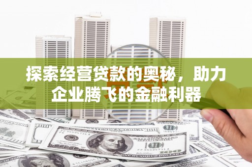 西山探索经营贷款的奥秘，助力企业腾飞的金融利器