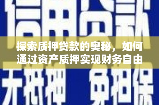 西山探索质押贷款的奥秘，如何通过资产质押实现财务自由