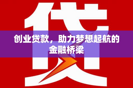 西山创业贷款，助力梦想起航的金融桥梁