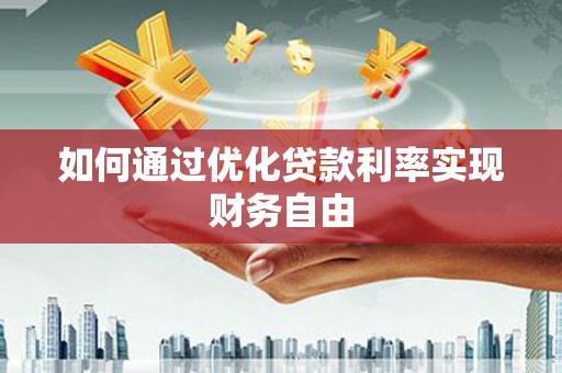 西山如何通过优化贷款利率实现财务自由