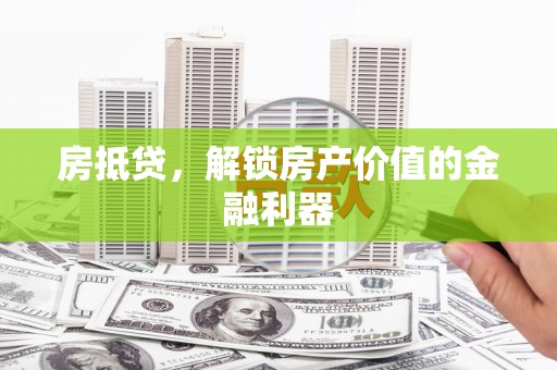 西山房抵贷，解锁房产价值的金融利器