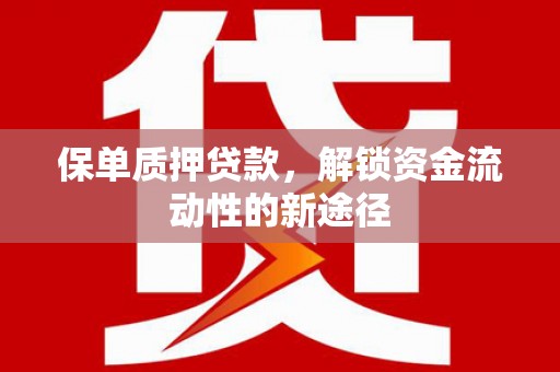 西山保单质押贷款，解锁资金流动性的新途径