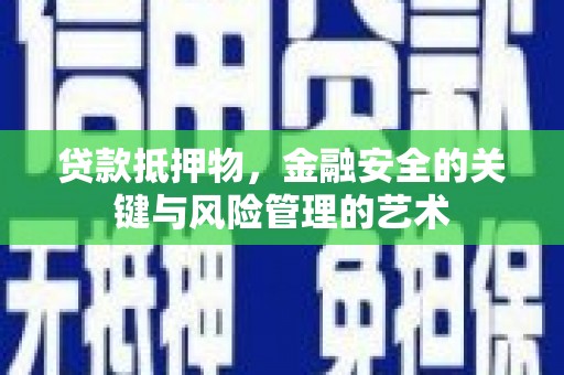 西山贷款抵押物，金融安全的关键与风险管理的艺术