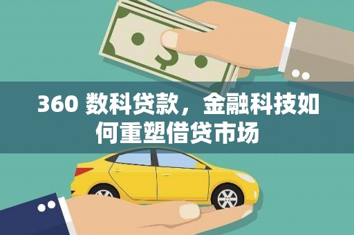西山360 数科贷款，金融科技如何重塑借贷市场