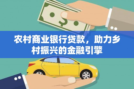 西山农村商业银行贷款，助力乡村振兴的金融引擎