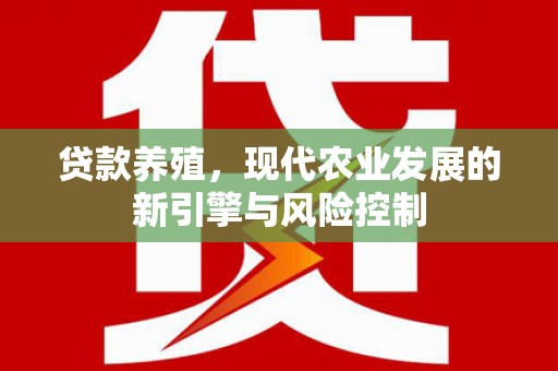 西山贷款养殖，现代农业发展的新引擎与风险控制