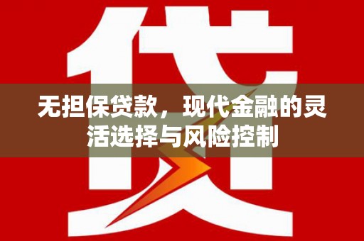 西山无担保贷款，现代金融的灵活选择与风险控制
