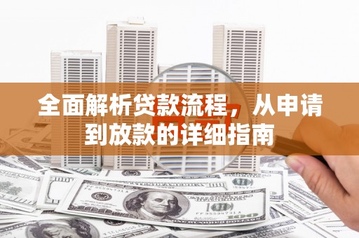 西山全面解析贷款流程，从申请到放款的详细指南