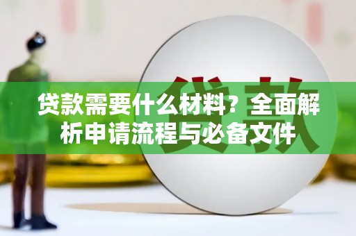 西山贷款需要什么材料？全面解析申请流程与必备文件
