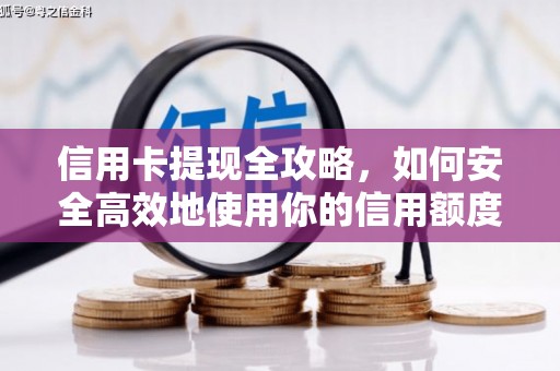 西山信用卡提现全攻略，如何安全高效地使用你的信用额度