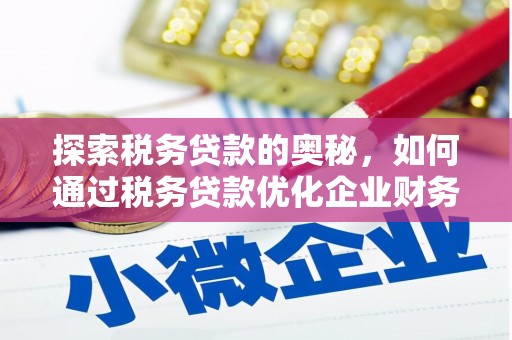 西山探索税务贷款的奥秘，如何通过税务贷款优化企业财务