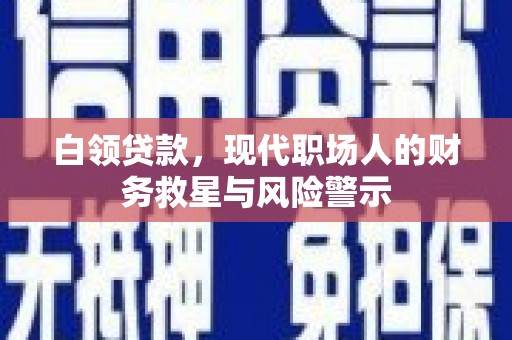 西山白领贷款，现代职场人的财务救星与风险警示