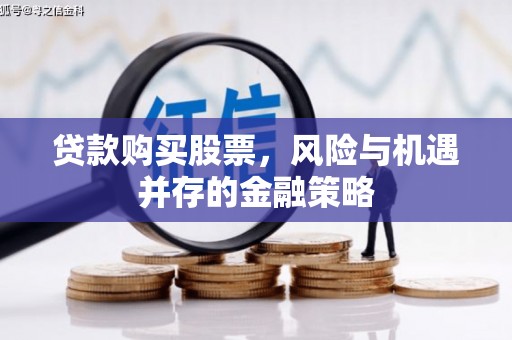 西山贷款购买股票，风险与机遇并存的金融策略