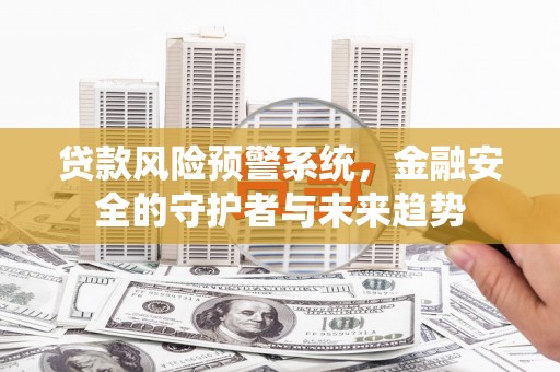 西山贷款风险预警系统，金融安全的守护者与未来趋势