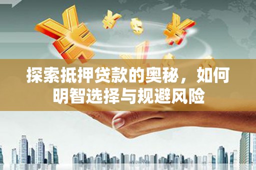 西山探索抵押贷款的奥秘，如何明智选择与规避风险