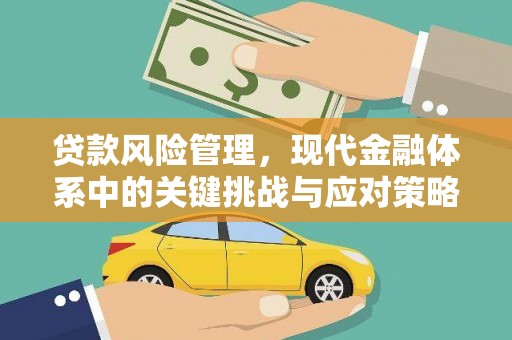 西山贷款风险管理，现代金融体系中的关键挑战与应对策略