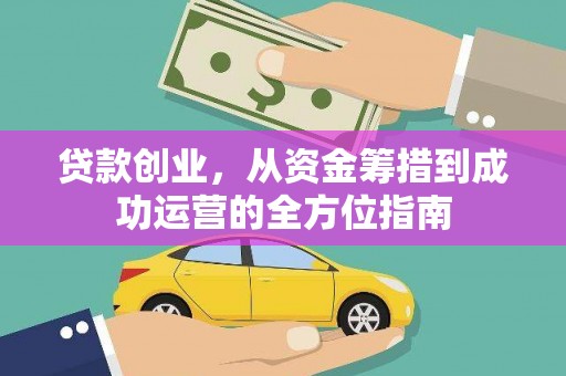 西山贷款创业，从资金筹措到成功运营的全方位指南
