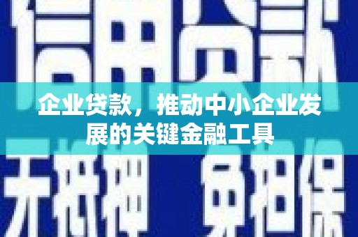 西山企业贷款，推动中小企业发展的关键金融工具