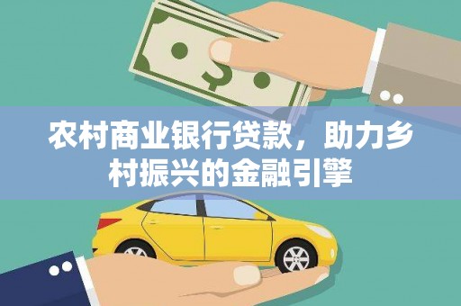 西山农村商业银行贷款，助力乡村振兴的金融引擎