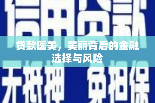 西山贷款医美，美丽背后的金融选择与风险