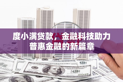 西山度小满贷款，金融科技助力普惠金融的新篇章