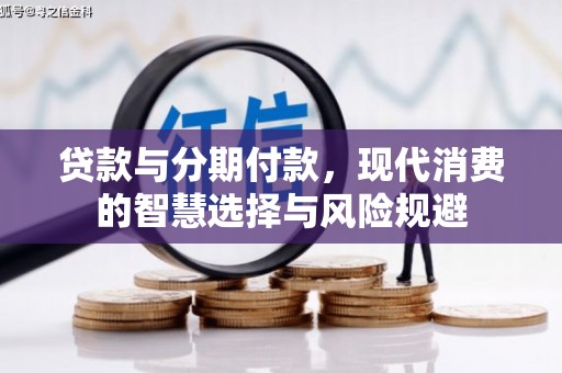 西山贷款与分期付款，现代消费的智慧选择与风险规避