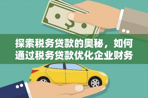 西山探索税务贷款的奥秘，如何通过税务贷款优化企业财务