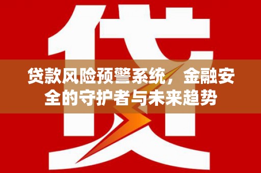西山贷款风险预警系统，金融安全的守护者与未来趋势
