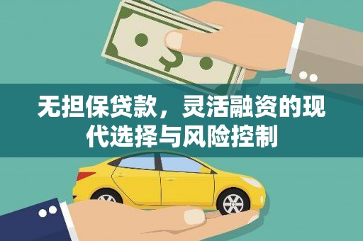 西山无担保贷款，灵活融资的现代选择与风险控制