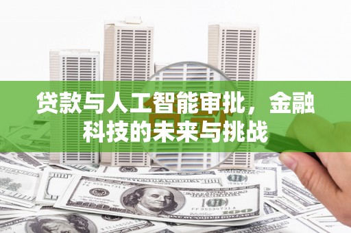 西山贷款与人工智能审批，金融科技的未来与挑战