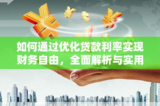西山如何通过优化贷款利率实现财务自由，全面解析与实用策略