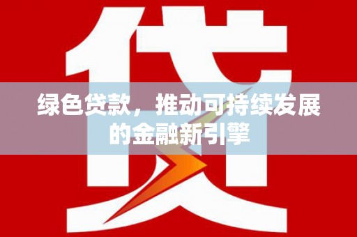 西山绿色贷款，推动可持续发展的金融新引擎