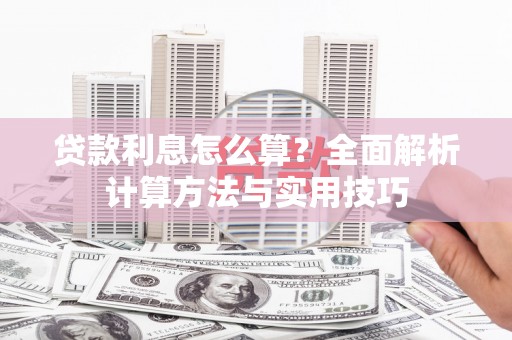 西山贷款利息怎么算？全面解析计算方法与实用技巧
