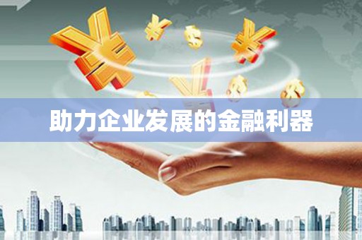 西山助力企业发展的金融利器