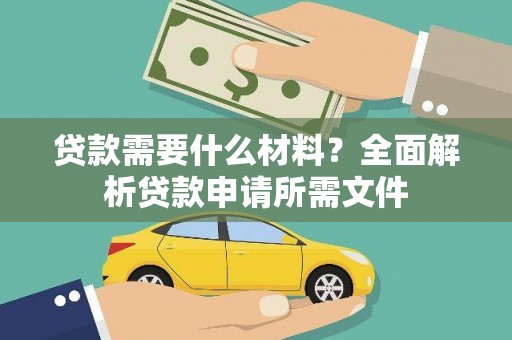 西山贷款需要什么材料？全面解析贷款申请所需文件
